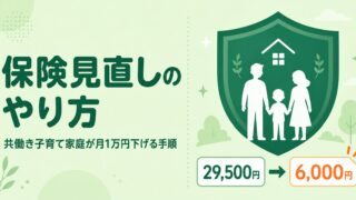 保険見直しのやり方|共働き子育て家庭が固定費を月1万円下げる5ステップ