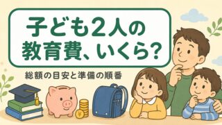 子ども2人の教育費はいくら？総額の目安と準備の順番【完全ガイド】